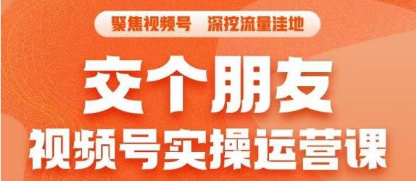 交个朋友·视频号实操运营课，​3招让你冷启动成功流量爆发，单场直播迅速打爆直播间-晟哥学社资源库