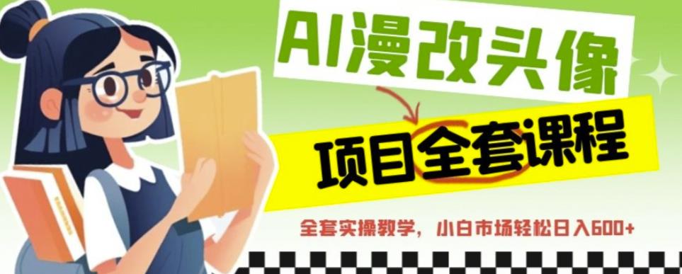 AI漫改头像全套课程，实操变现，小白轻轻松松日入600+-晟哥学社资源库