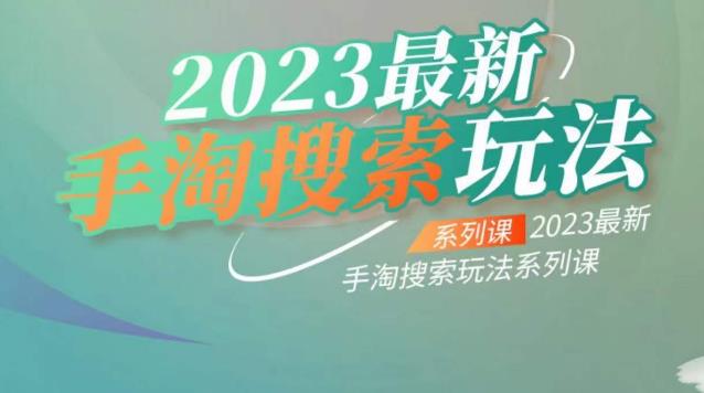 云创一方2023最新手淘搜索玩法，手淘搜索玩法系列课-晟哥学社资源库