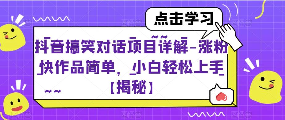 抖音搞笑对话项目详解-涨粉快作品简单，小白轻松上手【揭秘】-晟哥学社资源库
