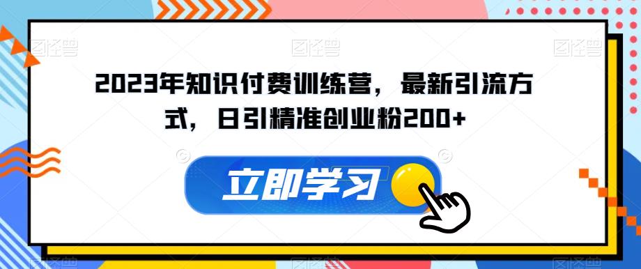 2023年知识付费训练营，最新引流方式，日引精准创业粉200+【揭秘】-晟哥学社资源库