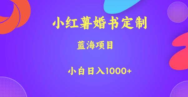 小红薯婚书定制，蓝海项目，小白日入1000+【揭秘】-晟哥学社资源库