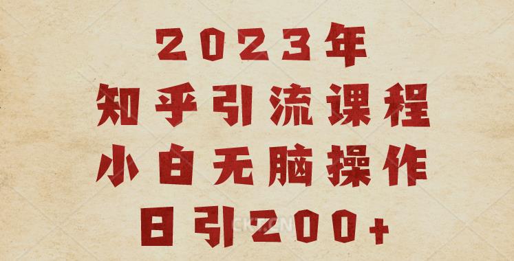 2023知乎引流课程，小白无脑操作日引200+【揭秘】-晟哥学社资源库