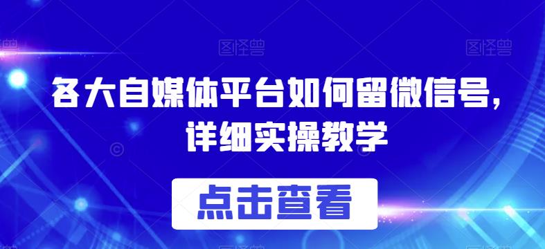 各大自媒体平台如何留微信号，详细实操教学【揭秘】-晟哥学社资源库