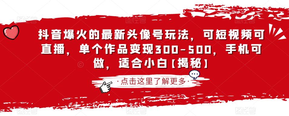 抖音爆火的最新头像号玩法，可短视频可直播，单个作品变现300-500，手机可做，适合小白【揭秘】-晟哥学社资源库