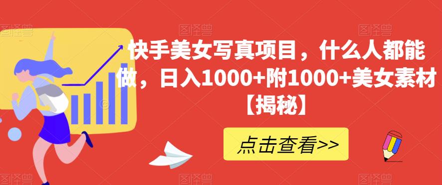 快手美女写真项目，什么人都能做，日入1000+附1000+美女素材【揭秘】-晟哥学社资源库