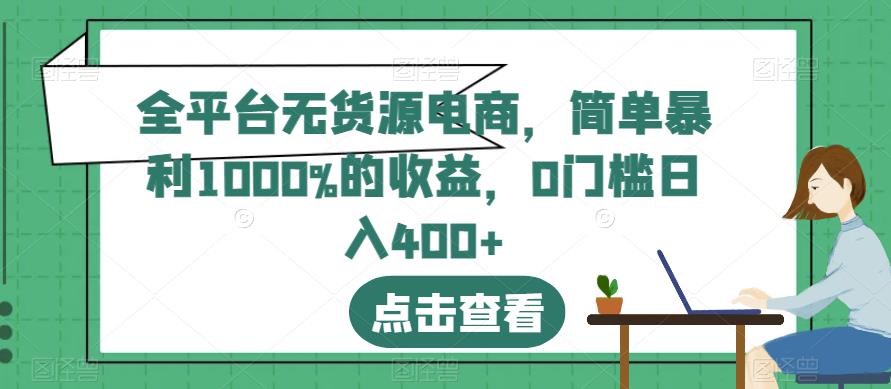 全平台无货源电商，简单暴利1000%的收益，0门槛日入400+【揭秘】-晟哥学社资源库