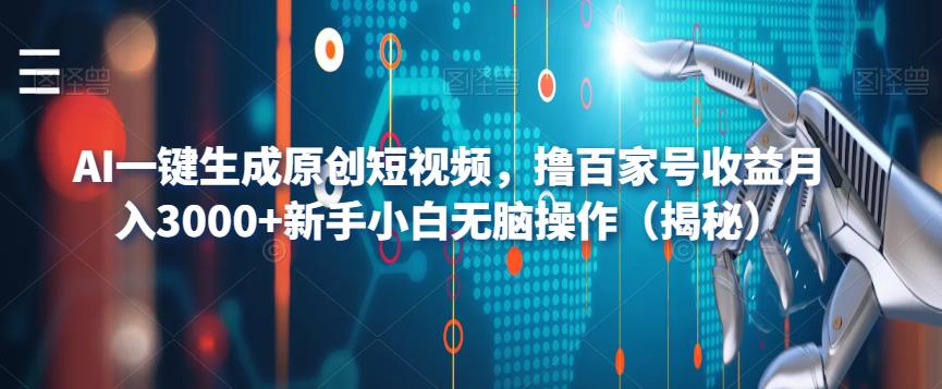 AI一键生成原创短视频，撸百家号收益月入3000+新手小白无脑操作（揭秘）-晟哥学社资源库