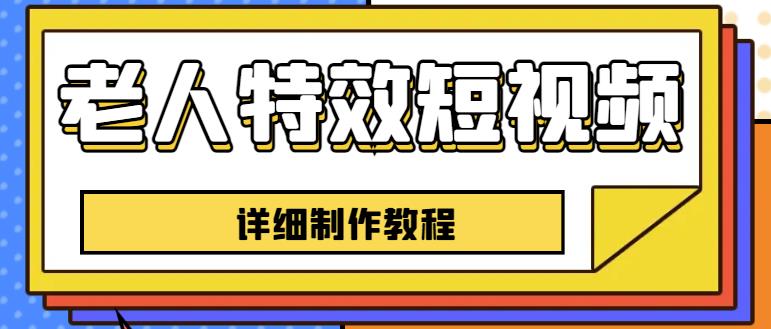 老人特效短视频创作教程，一个月涨粉5w粉丝秘诀新手0基础学习【全套教程】-晟哥学社资源库