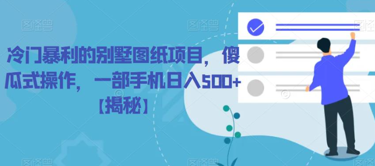冷门暴利的别墅图纸项目，傻瓜式操作，一部手机日入500+【揭秘】-晟哥学社资源库