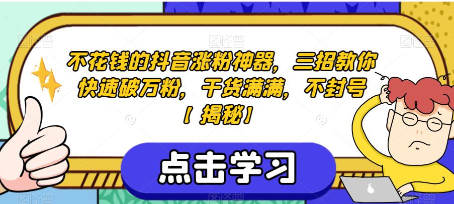 不花钱的抖音涨粉神器，三招教你快速破万粉，干货满满，不封号【揭秘】-晟哥学社资源库