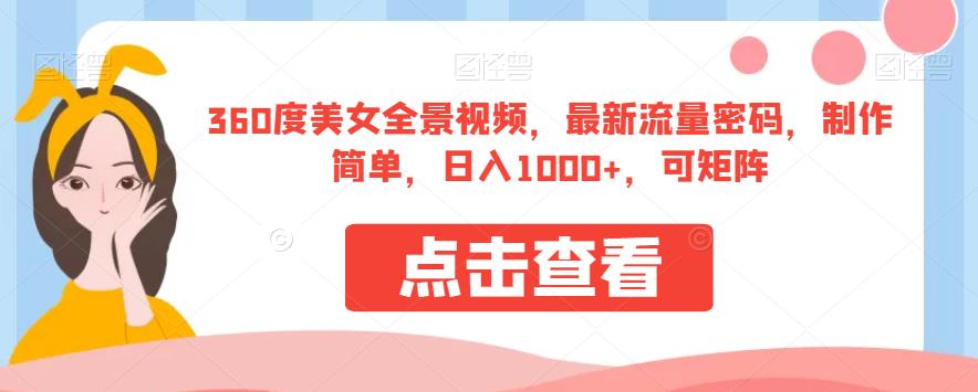360度美女全景视频，最新流量密码，制作简单，日入1000+，可矩阵【揭秘】-晟哥学社资源库