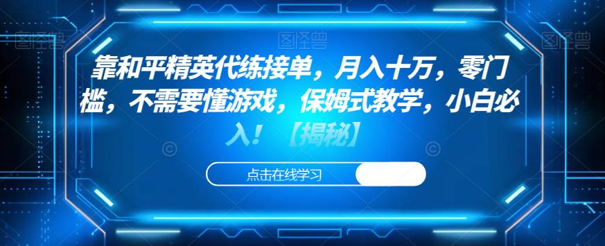 靠和平精英代练接单，月入十万，零门槛，不需要懂游戏，保姆式教学，小白必入！【揭秘】-晟哥学社资源库
