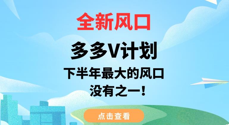全新风口，多多V计划，下半年最大的风口项目，没有之一【揭秘】-晟哥学社资源库