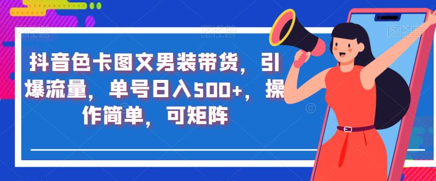 抖音色卡图文男装带货，引爆流量，单号日入500+，操作简单，可矩阵【揭秘】-晟哥学社资源库