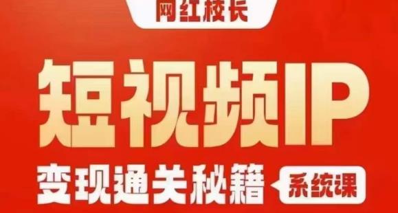 网红校长短视频IP变现通关秘籍｜系统课，产品篇，短视频篇，商业篇，私域篇，直播篇-晟哥学社资源库
