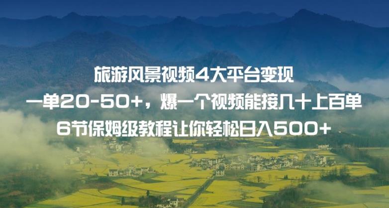 旅游风景视频4大平台变现单20-50+，爆一个视频能接几十上百单6节保姆级教程让你轻松日入500+-晟哥学社资源库