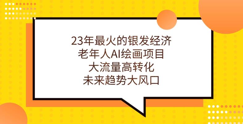 23年最火的银发经济，老年人AI绘画项目，大流量高转化，未来趋势大风口【揭秘】-晟哥学社资源库