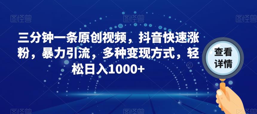 三分钟一条原创视频，抖音快速涨粉，暴力引流，多种变现方式，轻松日入1000+【揭秘】-晟哥学社资源库