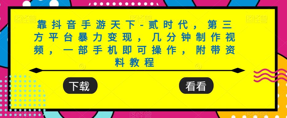 靠抖音手游天下-贰时代，第三方平台暴力变现，几分钟制作视频，一部手机即可操作，附带资料教程-晟哥学社资源库