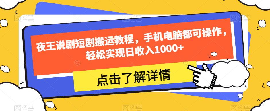 夜王说剧短剧搬运教程，手机电脑都可操作，轻松实现日收入1000+-晟哥学社资源库