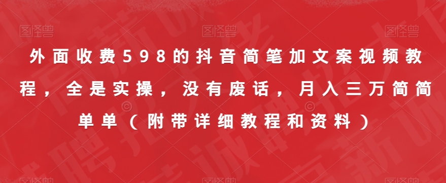 外面收费598的抖音简笔加文案视频教程，全是实操，没有废话，月入三万简简单单（附带详细教程和资料）-晟哥学社资源库