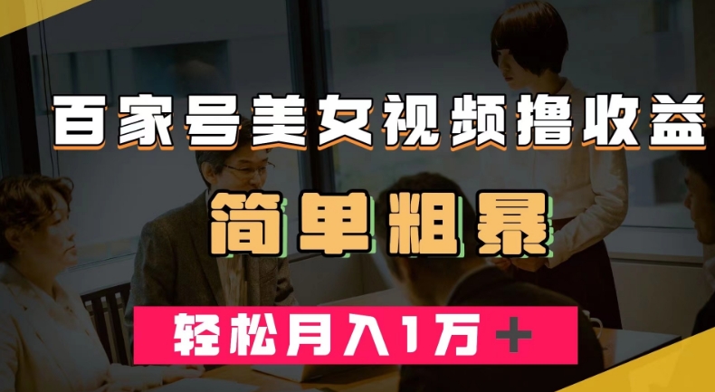 百家号美女视频撸收益，几分钟一条视频，轻松月入万元【揭秘】-晟哥学社资源库