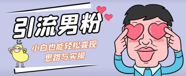引流男粉+小白也能暴力变现的思路与实操【揭秘】-晟哥学社资源库