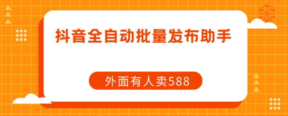 【原创开发】外面卖588抖音全自动批量发布助手-晟哥学社资源库
