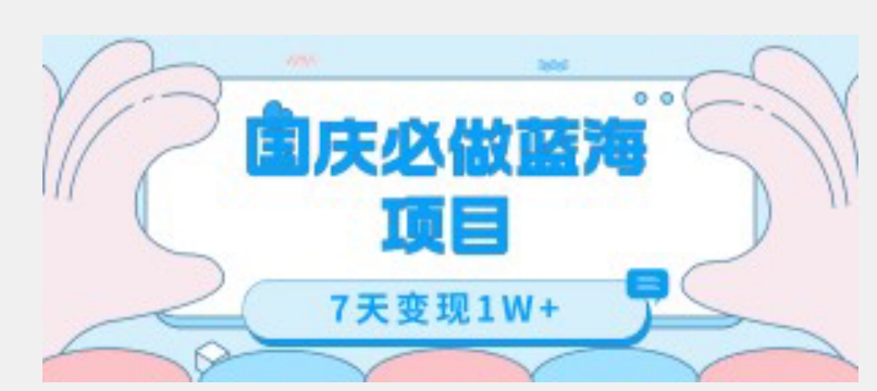 国庆必做蓝海项目7天变现1W+，无需投入任何资金-晟哥学社资源库