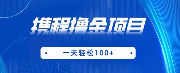 携程最新撸金项目，只需一部手机，单机日入100+【揭秘】-晟哥学社资源库