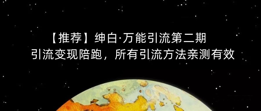 【推荐】绅白·万能引流第二期，引流变现陪跑，所有引流方法亲测有效-晟哥学社资源库