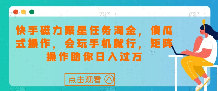 快手磁力聚星任务淘金，傻瓜式操作，会玩手机就行，矩阵操作助你日入过万-晟哥学社资源库