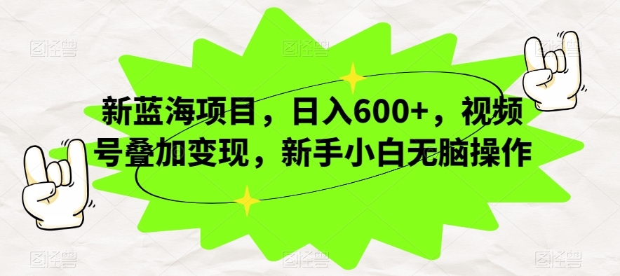 新蓝海项目，日入600+，视频号叠加变现，新手小白无脑操作【揭秘】-晟哥学社资源库