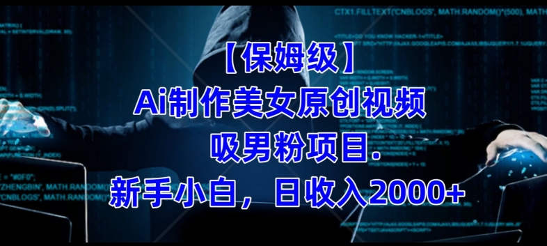 【保姆级】制作Ai美女原创视频+吸男粉项目，小白日收入2000+-晟哥学社资源库