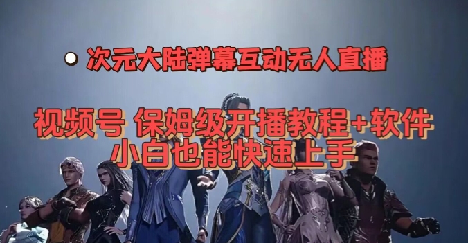 视频号次元大陆弹幕互动无人直播，视频号保姆级开播教程+软件，小白也能快速上手-晟哥学社资源库
