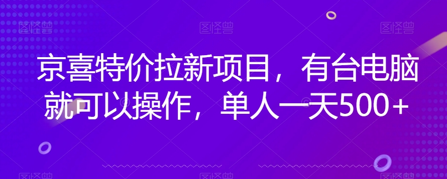 京喜特价拉新新玩法，有台电脑就可以操作，单人一天500+【揭秘】-晟哥学社资源库