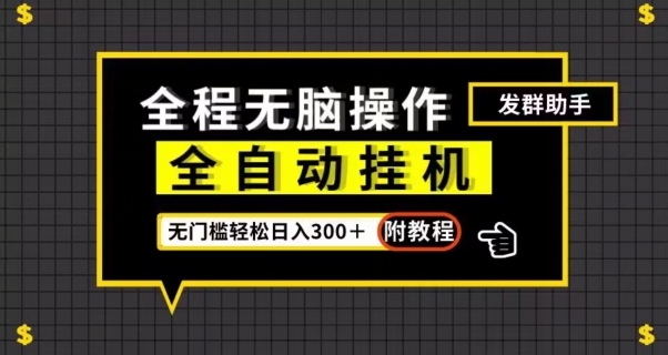 全自动挂机发群助手，零门槛无脑操作，轻松日入300＋（附渠道）【揭秘】-晟哥学社资源库