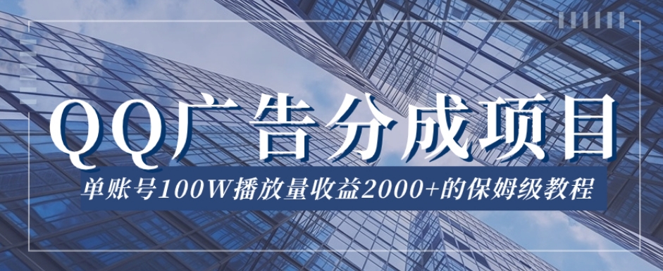 QQ广告分成项目保姆级教程，单账号100W播放量收益2000+【揭秘】-晟哥学社资源库
