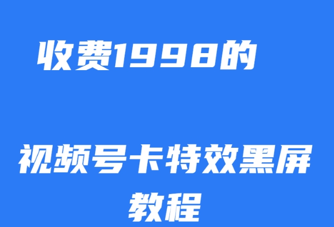 外面收费1998的视频号卡特效黑屏玩法，条条原创，轻松热门【揭秘】-晟哥学社资源库