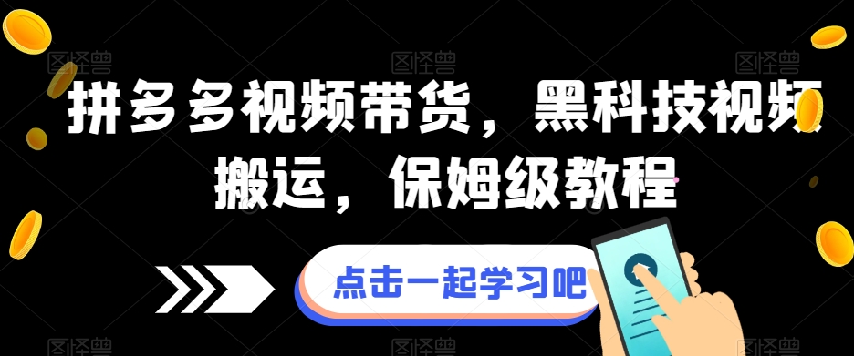 拼多多视频带货，黑科技视频搬运，保姆级教程-晟哥学社资源库