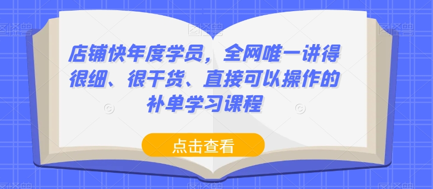 店铺快年度学员，全网唯一讲得很细、很干货、直接可以操作的补单学习课程-晟哥学社资源库
