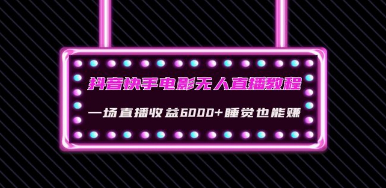 抖音快手电影无人直播教程：一场直播收益6000+睡觉也能赚(教程+软件)【揭秘】-晟哥学社资源库