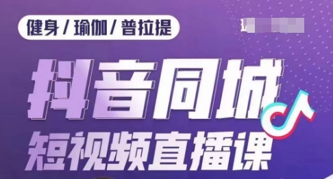 健身行业抖音同城短视频直播课，通过抖音低成本获客提升业绩，门店标准化流程承接流量-晟哥学社资源库