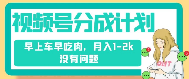 视频号分成计划，纯搬运不需要剪辑去重，早上车早吃肉，月入1-2k没有问题-晟哥学社资源库