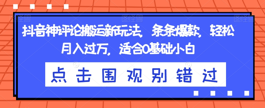 抖音神评论搬运新玩法，条条爆款，轻松月入过万，适合0基础小白【揭秘】-晟哥学社资源库