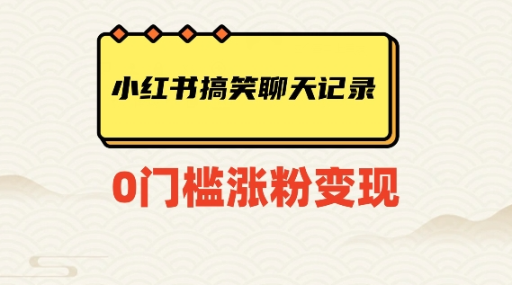 小红书搞笑聊天记录快速爆款变现项目100+【揭秘】-晟哥学社资源库