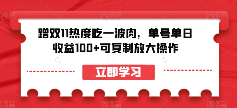 蹭双11热度吃一波肉，单号单日收益100+可复制放大操作【揭秘】-晟哥学社资源库