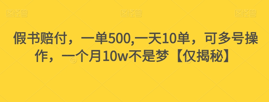 假书赔付，一单500,一天10单，可多号操作，一个月10w不是梦【仅揭秘】-晟哥学社资源库