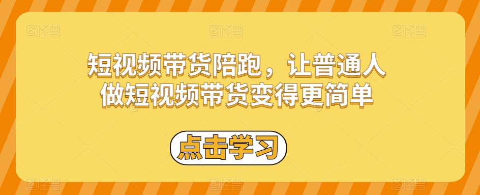 短视频带货陪跑，让普通人做短视频带货变得更简单-晟哥学社资源库